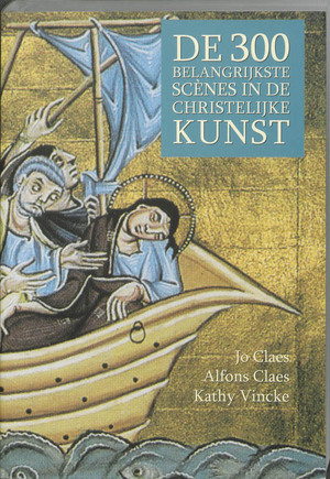 300 Belangrijkste scènes in de christelijke kunst - Jo Claes, Amp, Alfons Claes, Amp, Kathy Vincke 300 Belangrijkste scènes in de christelijke kunst - Jo Claes, Amp, Alfons Claes, Amp, Kathy Vincke
