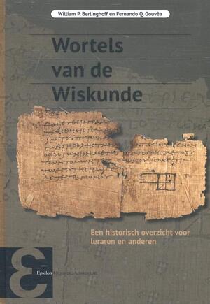Wortels van de wiskunde - William P. Berlinghoff, Fernando Q. Gouvêa Wortels van de wiskunde - William P. Berlinghoff, Fernando Q. Gouvêa