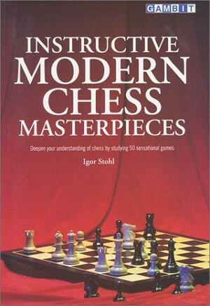 Instructive Modern Chess Masterpieces - Igor Stohl Instructive Modern Chess Masterpieces - Igor Stohl