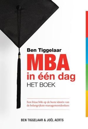 MBA in één dag - het boek - Ben Tiggelaar, Joël Aerts MBA in één dag - het boek - Ben Tiggelaar, Joël Aerts
