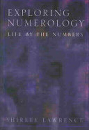 Exploring Numerology - Shirley Lawrence Exploring Numerology - Shirley Lawrence