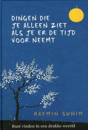 De dingen die je alleen ziet als je er tijd voor neemt - Haemin Sunim De dingen die je alleen ziet als je er tijd voor neemt - Haemin Sunim