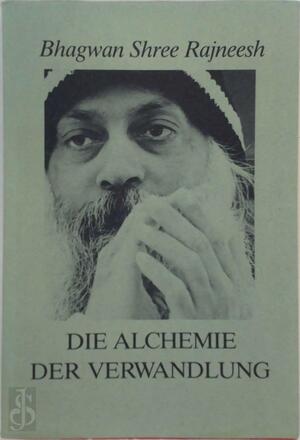 Die alchemie der Verwandlung - Baghwan Shree Rajneesh Die alchemie der Verwandlung - Baghwan Shree Rajneesh