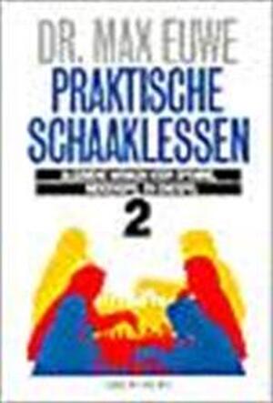 Praktische schaaklessen 2 - Max Euwe Praktische schaaklessen 2 - Max Euwe