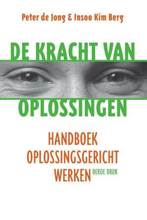 De kracht van oplossingen - Peter de Jong, Insoo Kim Berg De kracht van oplossingen - Peter de Jong, Insoo Kim Berg