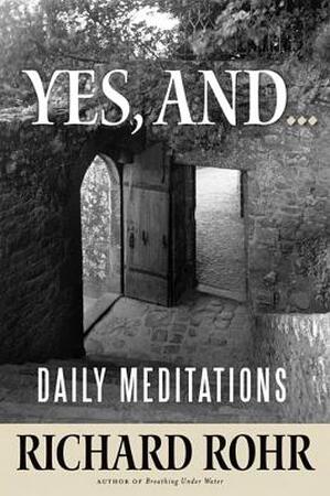 Yes, And... - Richard Rohr Yes, And... - Richard Rohr