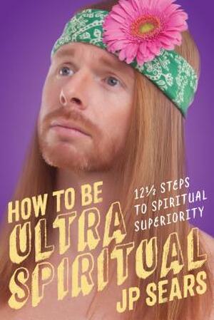 How to Be Ultra Spiritual - J. P. Sears How to Be Ultra Spiritual - J. P. Sears