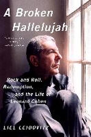 A Broken Hallelujah - Rock and Roll, Redemption, and the Life of Leonard Cohen - Liel Leibovitz A Broken Hallelujah - Rock and Roll, Redemption, and the Life of Leonard Cohen - Liel Leibovitz