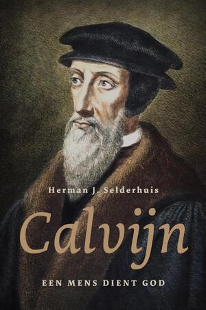 Calvijn - Herman J. Selderhuis, Herman Selderhuis Calvijn - Herman J. Selderhuis, Herman Selderhuis