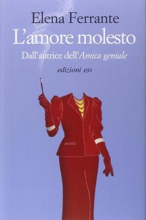 L'amore molesto - Elena Ferrante L'amore molesto - Elena Ferrante