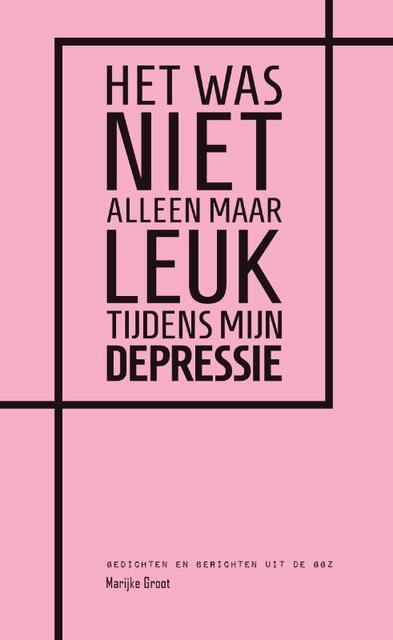 Het was niet alleen maar leuk tijdens mijn depressie - Marijke Groot, M. Groot Het was niet alleen maar leuk tijdens mijn depressie - Marijke Groot, M. Groot