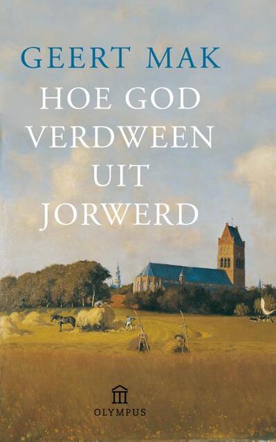 Hoe God verdween uit Jorwerd - Geert Mak Hoe God verdween uit Jorwerd - Geert Mak