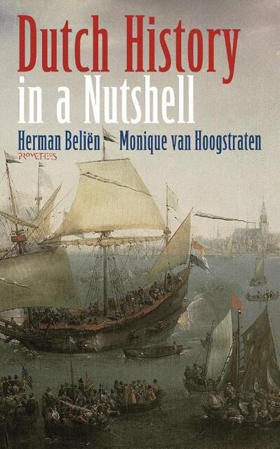 Dutch History in a Nutshell - Herman Beliën, Monique van Hoogstraten Dutch History in a Nutshell - Herman Beliën, Monique van Hoogstraten