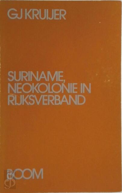 Suriname, neokolonie in rijksverband - Gj Kruijer Suriname, neokolonie in rijksverband - Gj Kruijer