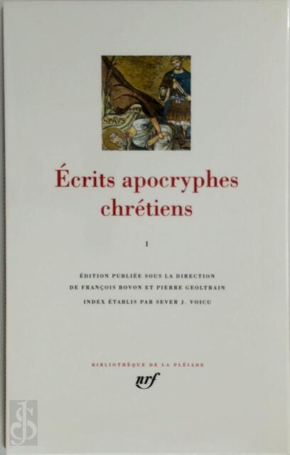 Écrits apocryphes chrétiens I - François Bovon, Pierre Geoltrain Écrits apocryphes chrétiens I - François Bovon, Pierre Geoltrain