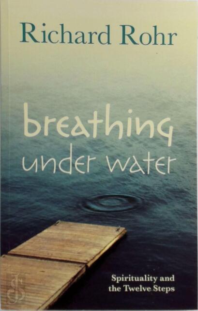 Breathing Under Water - Richard Rohr Breathing Under Water - Richard Rohr