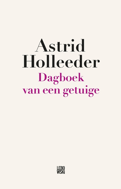 Dagboek van een getuige - Astrid Holleeder Dagboek van een getuige - Astrid Holleeder
