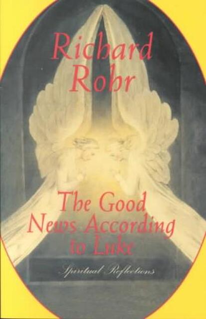 The Good News According to Luke - Richard Rohr The Good News According to Luke - Richard Rohr