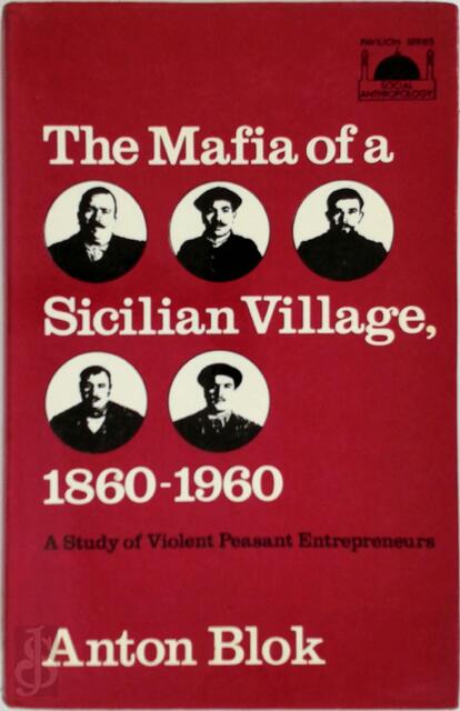 The Mafia of a Sicilian Village, 1860-1960 - Anton Blok The Mafia of a Sicilian Village, 1860-1960 - Anton Blok