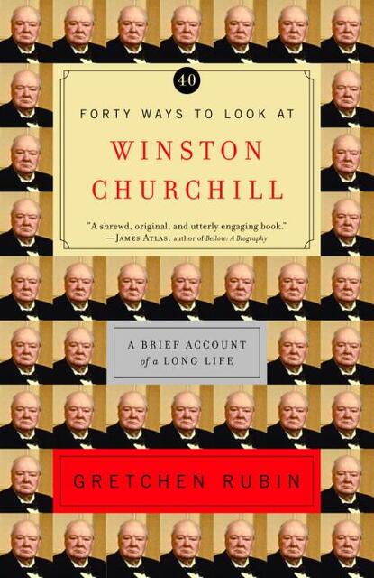 Forty Ways to Look at Winston Churchill - Gretchen Craft Rubin Forty Ways to Look at Winston Churchill - Gretchen Craft Rubin