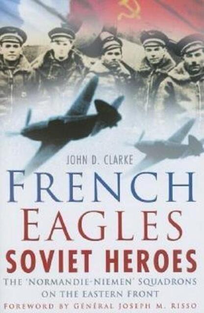 French Eagles, Soviet Heroes - John D. Clarke French Eagles, Soviet Heroes - John D. Clarke