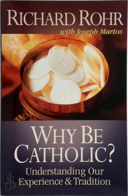 Why Be Catholic? - Richard Rohr Why Be Catholic? - Richard Rohr