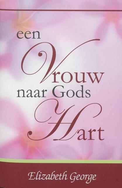 Een Vrouw naar Gods Hart - Elizabeth George Een Vrouw naar Gods Hart - Elizabeth George