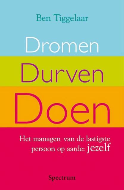 Dromen, durven, doen - Ben Tiggelaar Dromen, durven, doen - Ben Tiggelaar