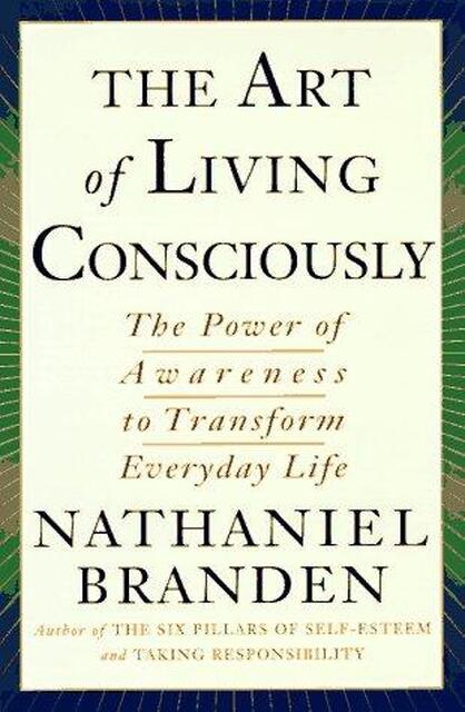 The Art of Living Consciously - Nathaniel Branden The Art of Living Consciously - Nathaniel Branden