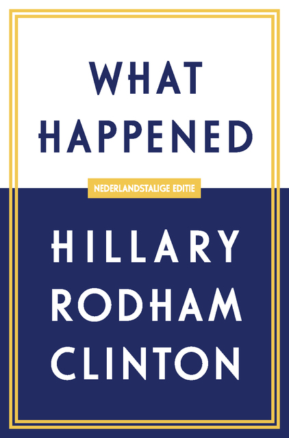 What Happened - Nederlandstalige editie - Hillary Rodham Clinton What Happened - Nederlandstalige editie - Hillary Rodham Clinton