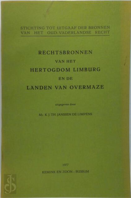 Rechtsbronnen van het Hertogdom Limburg en de Landen van Overmaze - K. J. T. Janssen de Limpens, Stichting Tot Uitgaaf Der Bronnen van Het Oud-Vaderlandse Recht Rechtsbronnen van het Hertogdom Limburg en de Landen van Overmaze - K. J. T. Janssen de Limpens, Stichting Tot Uitgaaf Der Bronnen van Het Oud-Vaderlandse Recht