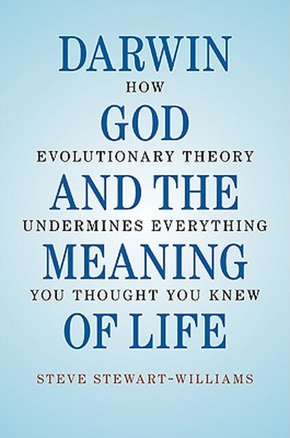 Darwin, God and the Meaning of Life - Steve Stewart-Williams Darwin, God and the Meaning of Life - Steve Stewart-Williams