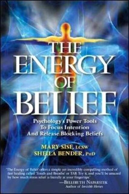 The Energy of Belief - Sheila Sidney, Ph.D. Bender, Mary T. Sise The Energy of Belief - Sheila Sidney, Ph.D. Bender, Mary T. Sise