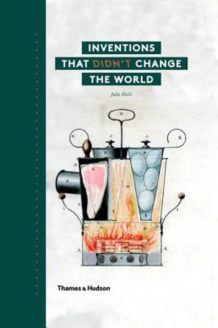Inventions That Didn't Change the World - Julie Halls Inventions That Didn't Change the World - Julie Halls