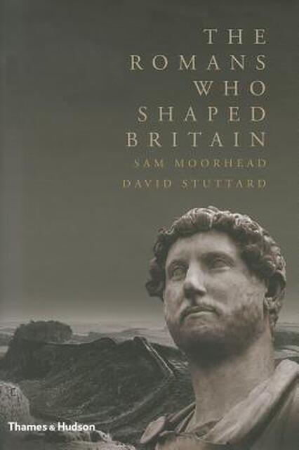 The Romans Who Shaped Britain - Sam Moorhead, David Stuttard The Romans Who Shaped Britain - Sam Moorhead, David Stuttard
