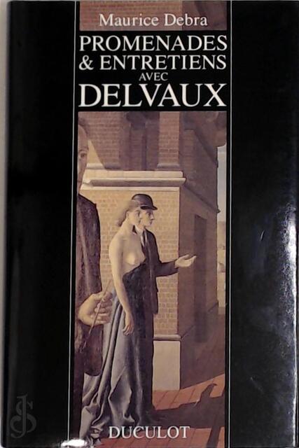 Promenades & entretiens avec Paul Delvaux - Maurice Debra, Paul Delvaux Promenades & entretiens avec Paul Delvaux - Maurice Debra, Paul Delvaux