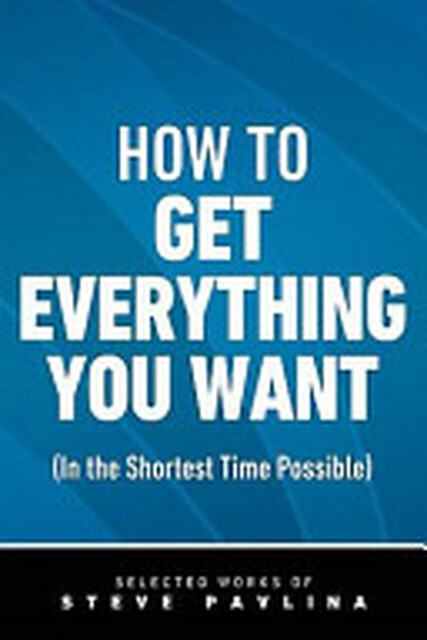 How to Get Everything You Want (in the Shortest Time Possible) - Steven Pavlina How to Get Everything You Want (in the Shortest Time Possible) - Steven Pavlina