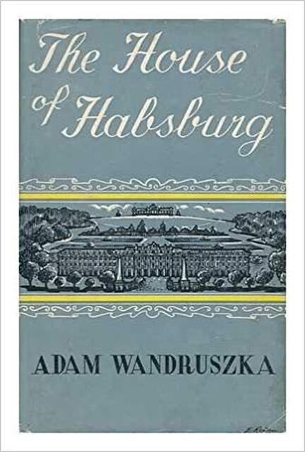 The House of Habsburg - Adam Wandruszka The House of Habsburg - Adam Wandruszka
