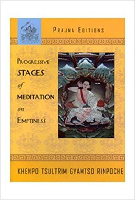 Progressive Stages of Meditation on Emptiness - Rinpoche Khenpo Tsultrim Gyamtso Progressive Stages of Meditation on Emptiness - Rinpoche Khenpo Tsultrim Gyamtso