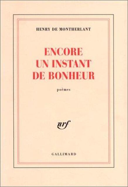 Encore un instant de bonheur - Henry de Montherlant Encore un instant de bonheur - Henry de Montherlant