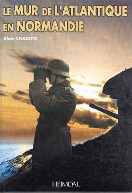 Le Mur de L'Atlantique En Normandie - Alain Chazette Le Mur de L'Atlantique En Normandie - Alain Chazette