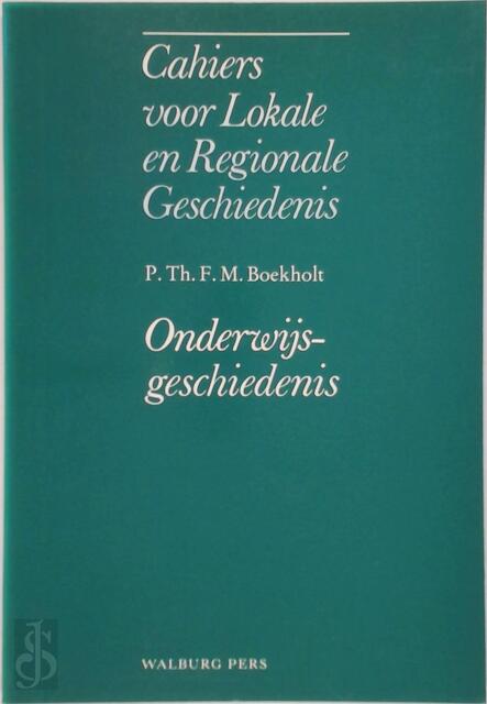 Cahiers lokale regionale geschiedenis - Onderwijsgeschiedenis - P.Th.F.M. Boekholt Cahiers lokale regionale geschiedenis - Onderwijsgeschiedenis - P.Th.F.M. Boekholt