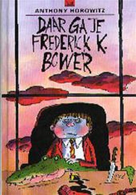 Daar ga je, Frederick K. Bower - Anthony Horowitz, J. van Gool Daar ga je, Frederick K. Bower - Anthony Horowitz, J. van Gool