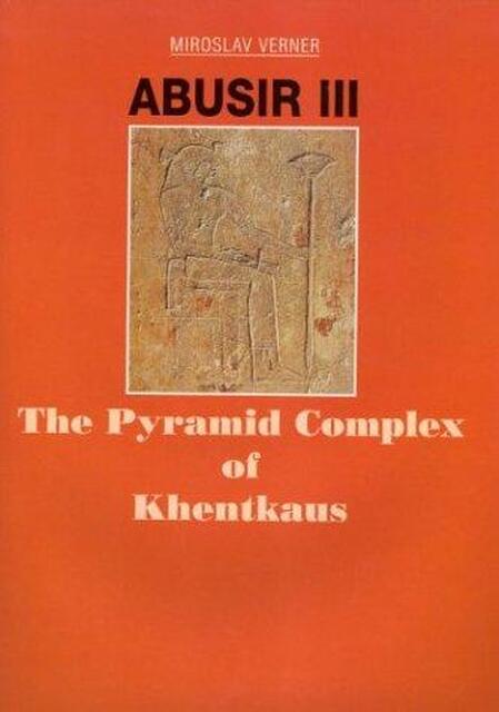Abusir III - Miroslav Verner, Peter Jánosi, Paule Posener-Kriéger Abusir III - Miroslav Verner, Peter Jánosi, Paule Posener-Kriéger