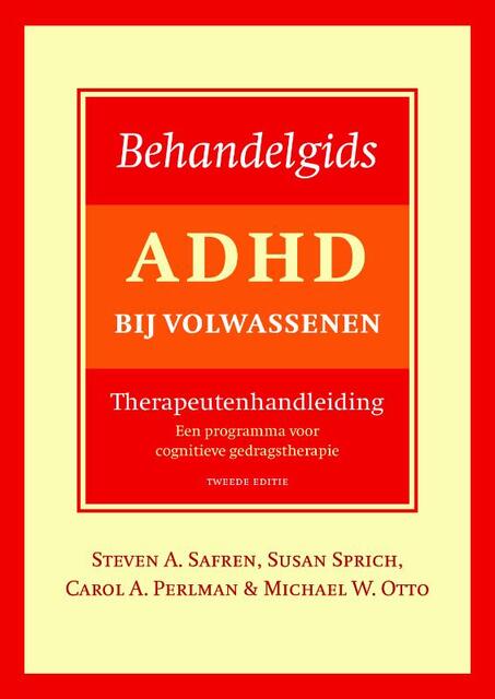 Behandelgids ADHD bij volwassenen, therapeutenhandleiding - tweede editie - Steven A. Safren, Steven Safren, Carola A. Perlman, Carola Perlman, Susan Sprich, Michael W. Otto, Michael Otto Behandelgids ADHD bij volwassenen, therapeutenhandleiding - tweede editie - Steven A. Safren, Steven Safren, Carola A. Perlman, Carola Perlman, Susan Sprich, Michael W. Otto, Michael Otto