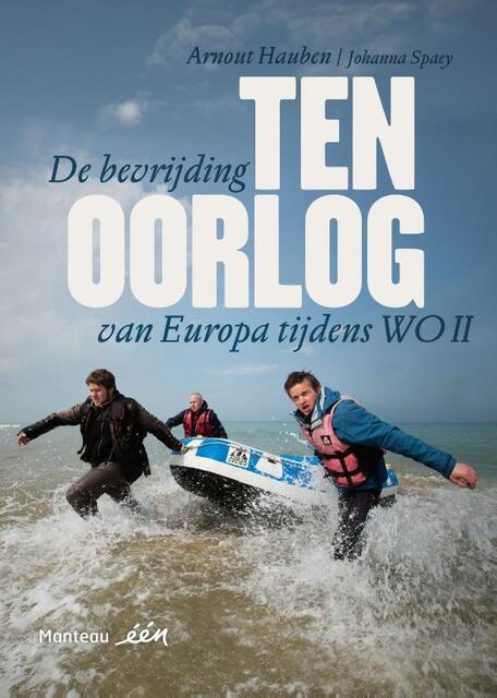 Ten oorlog II: de bevrijding van Europa tijdens WOII - Arnout Hauben, Johanna Spaey Ten oorlog II: de bevrijding van Europa tijdens WOII - Arnout Hauben, Johanna Spaey
