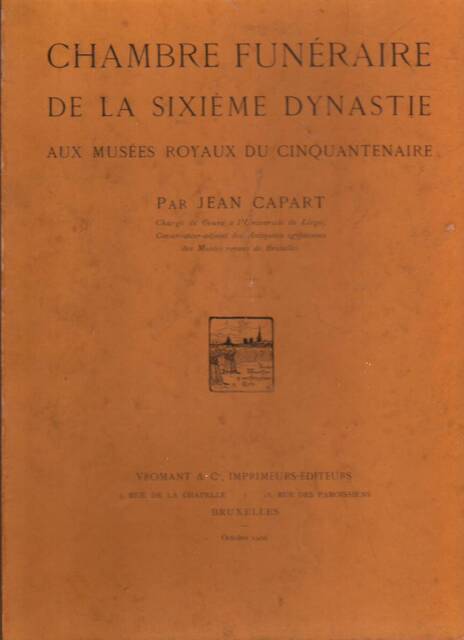 Chambre funéraire de la sixième dynastie aux Musées Royaux du Cinquantenaire, par Jean Capart,... - Jean Capart Chambre funéraire de la sixième dynastie aux Musées Royaux du Cinquantenaire, par Jean Capart,... - Jean Capart