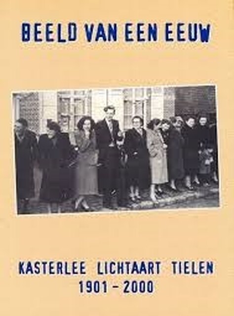 Beeld van een eeuw. Kasterlee, Lichtaart, Tielen 1901-2000 - Unknown Beeld van een eeuw. Kasterlee, Lichtaart, Tielen 1901-2000 - Unknown
