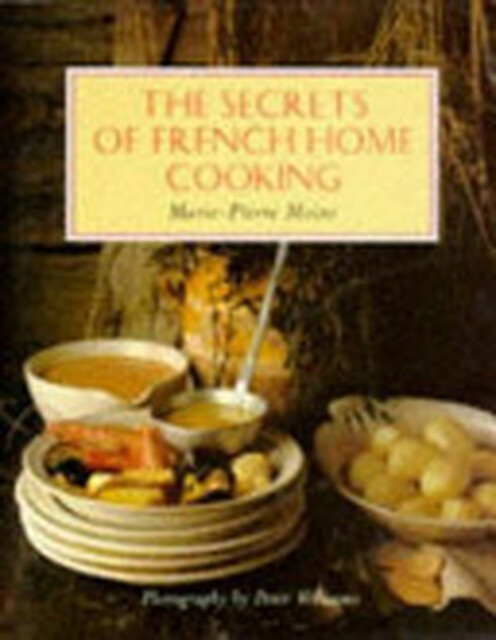 The Secrets of French Home Cooking - Marie-Pierre Moine The Secrets of French Home Cooking - Marie-Pierre Moine