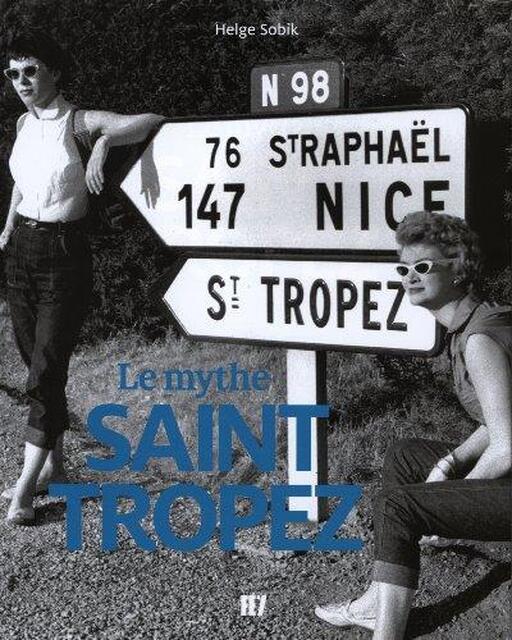 Le Mythe Saint-Tropez - Helge Sobik Le Mythe Saint-Tropez - Helge Sobik